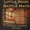 Little Book of Battle Mats Towns and Taverns Edition